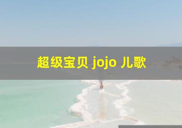 超级宝贝 jojo 儿歌